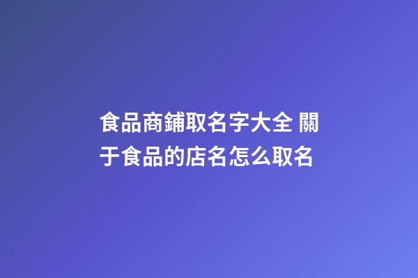 食品商鋪取名字大全 關于食品的店名怎么取名